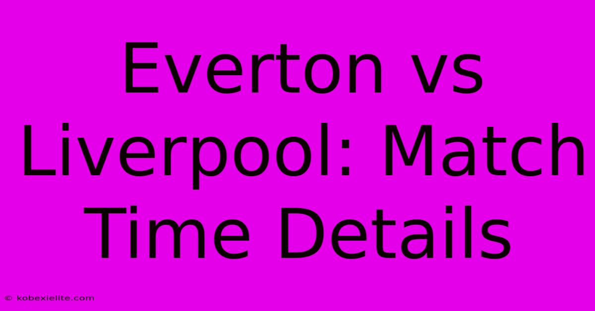 Everton Vs Liverpool: Match Time Details