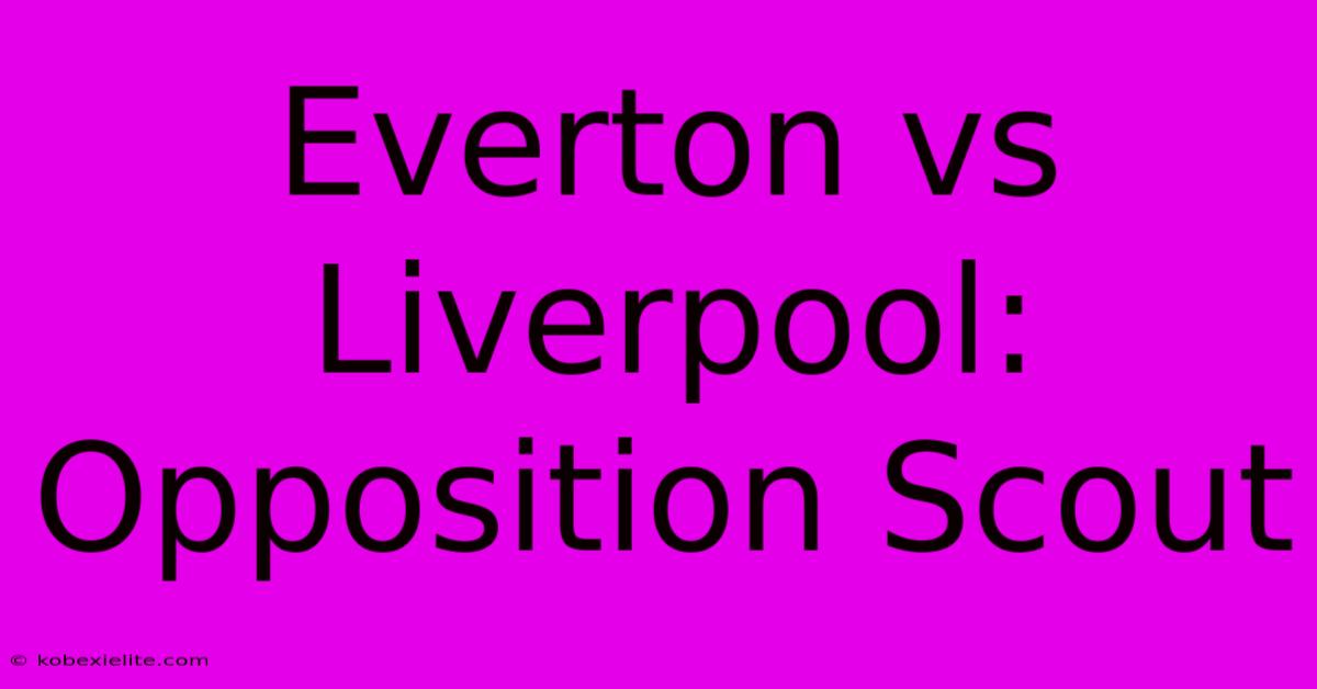 Everton Vs Liverpool: Opposition Scout