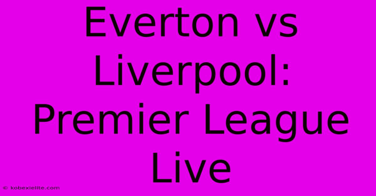 Everton Vs Liverpool: Premier League Live