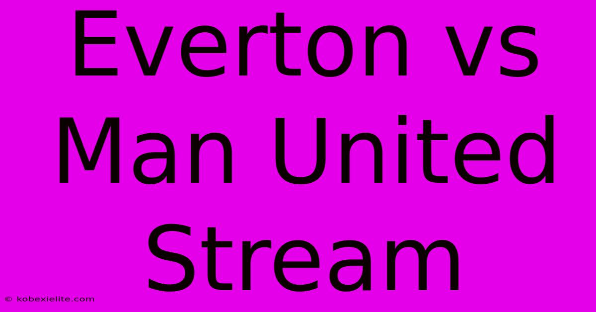 Everton Vs Man United Stream