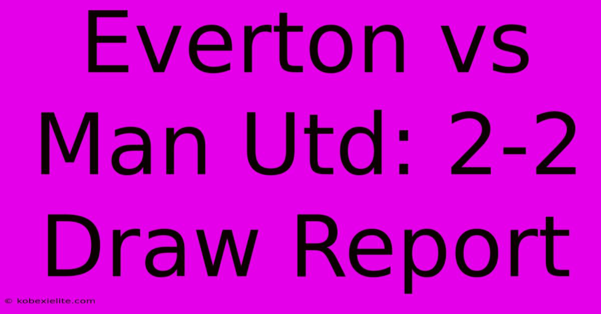 Everton Vs Man Utd: 2-2 Draw Report