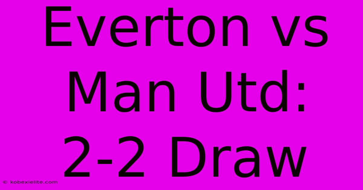 Everton Vs Man Utd: 2-2 Draw