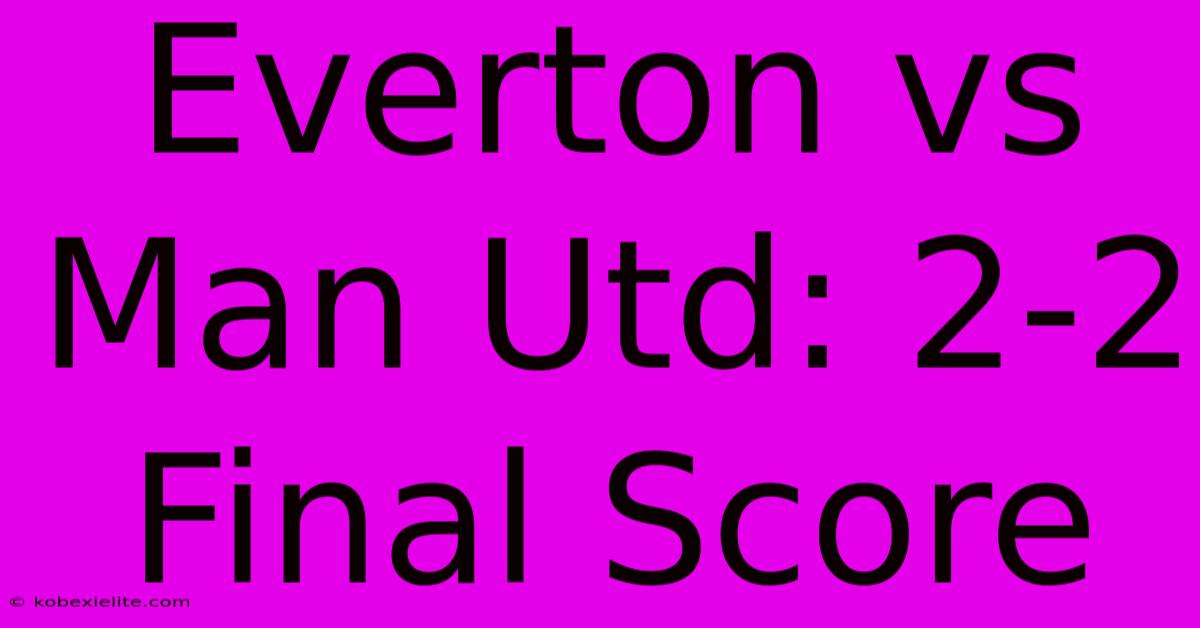 Everton Vs Man Utd: 2-2 Final Score