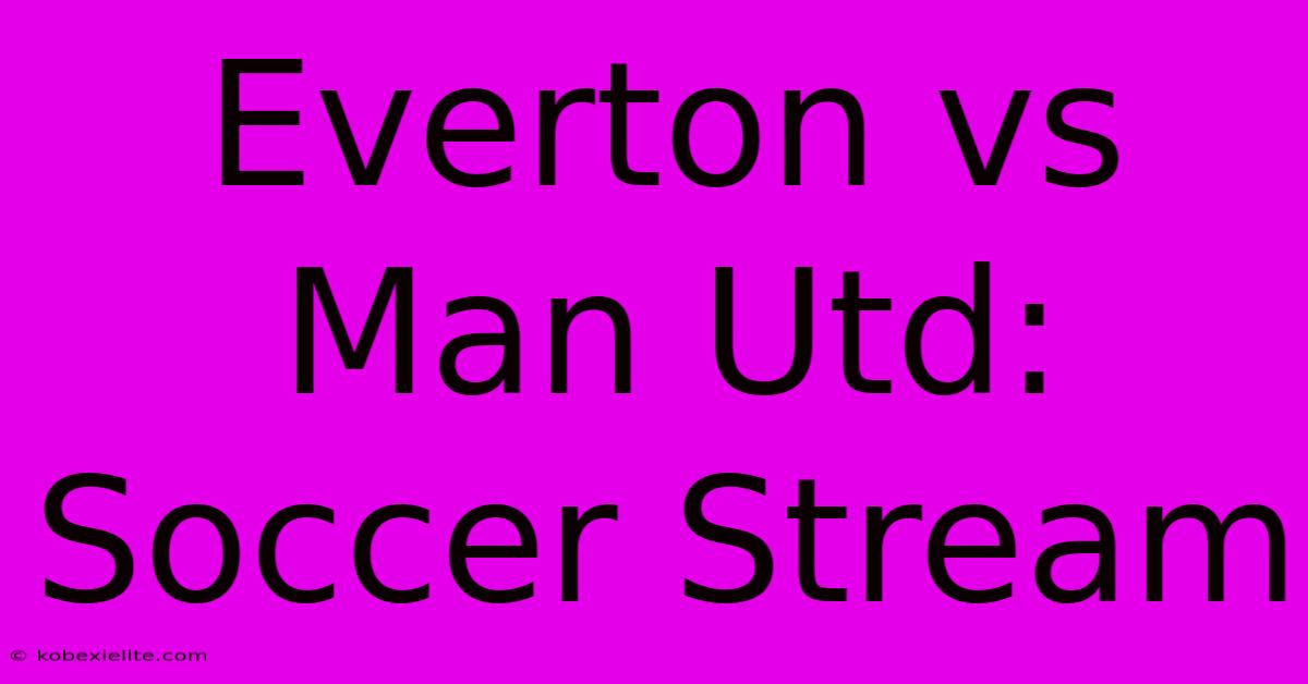 Everton Vs Man Utd: Soccer Stream