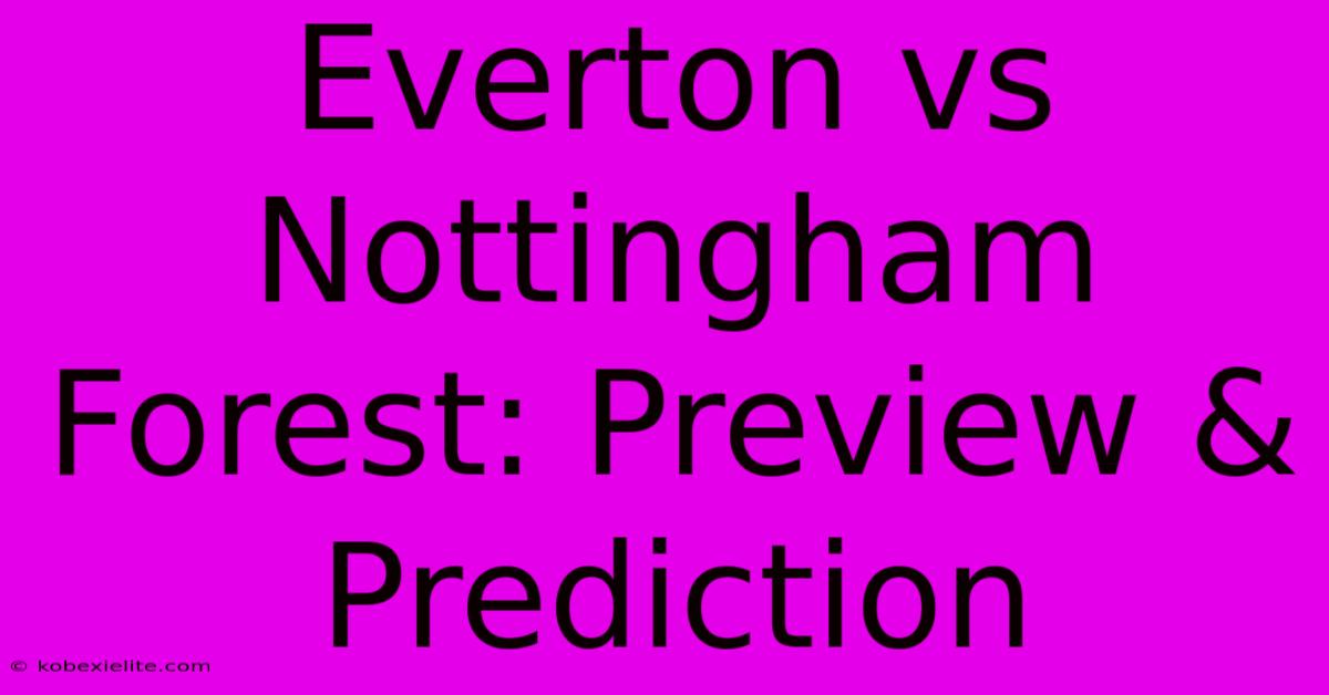 Everton Vs Nottingham Forest: Preview & Prediction