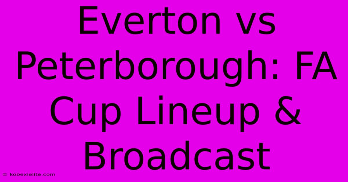 Everton Vs Peterborough: FA Cup Lineup & Broadcast