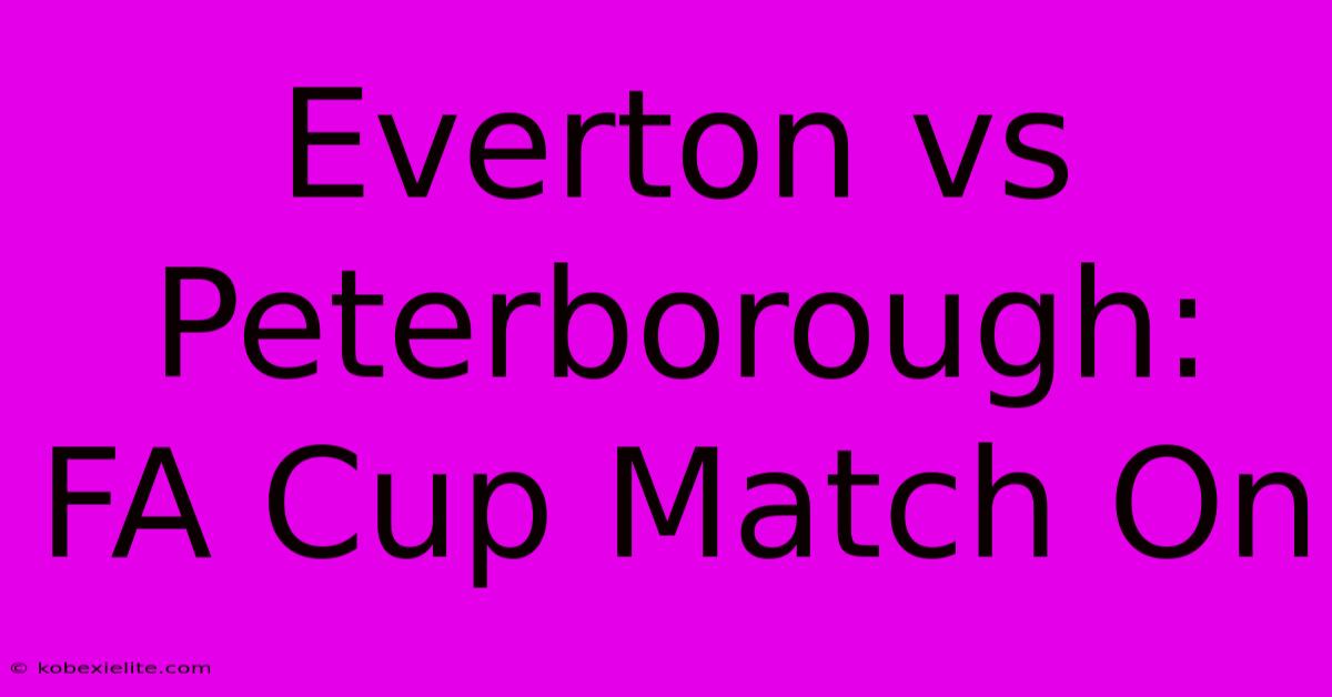 Everton Vs Peterborough: FA Cup Match On