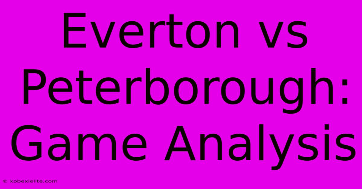 Everton Vs Peterborough: Game Analysis