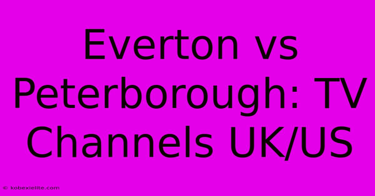 Everton Vs Peterborough: TV Channels UK/US