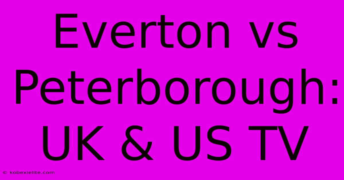 Everton Vs Peterborough: UK & US TV