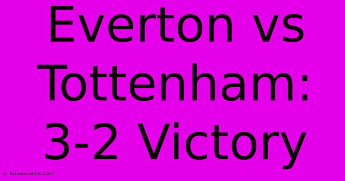 Everton Vs Tottenham: 3-2 Victory