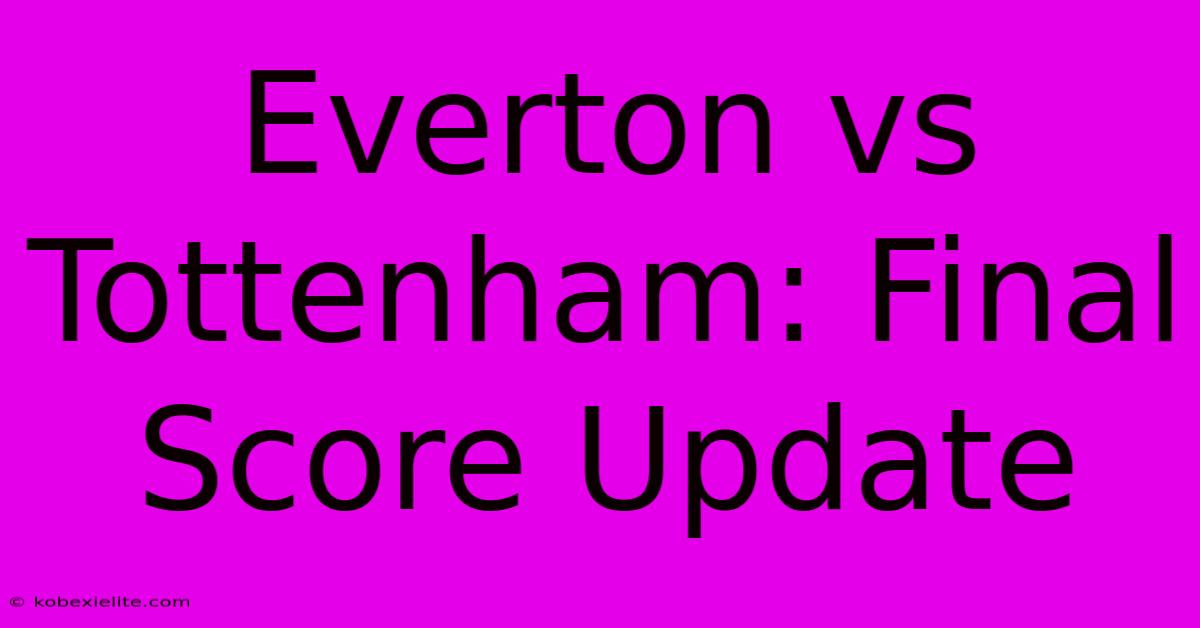 Everton Vs Tottenham: Final Score Update