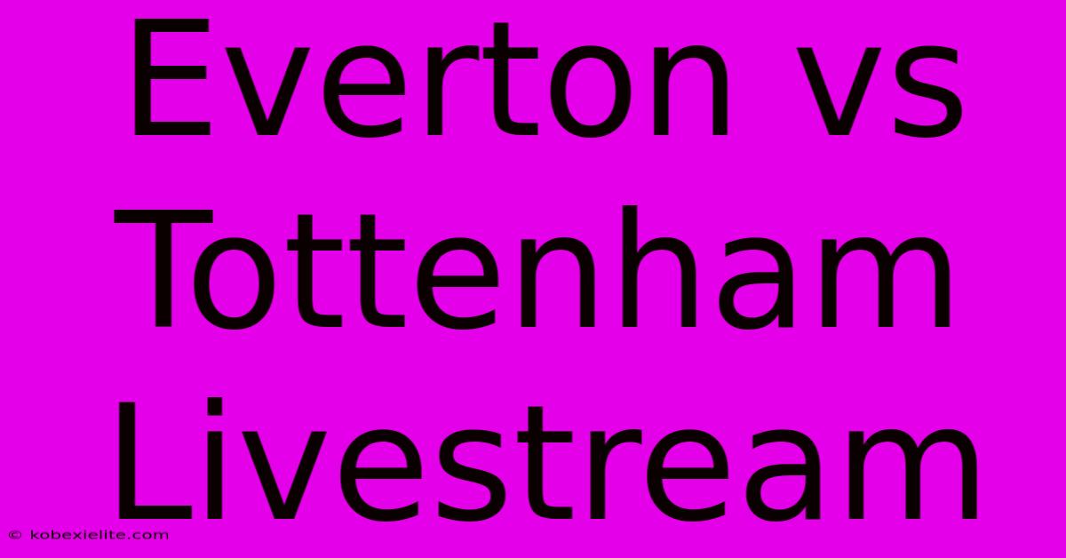 Everton Vs Tottenham Livestream