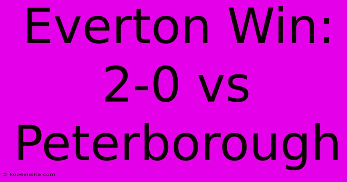 Everton Win: 2-0 Vs Peterborough