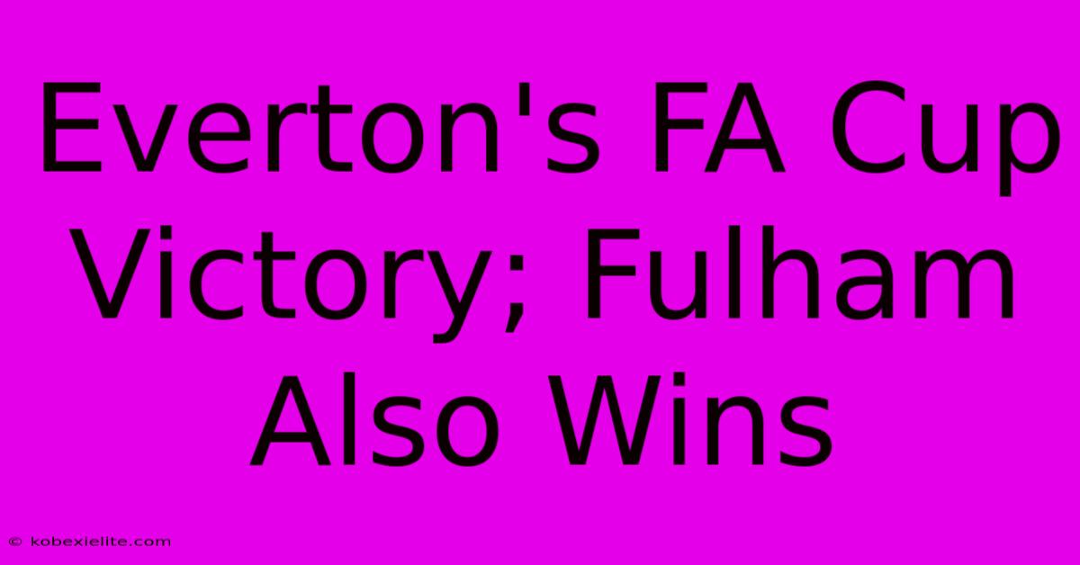 Everton's FA Cup Victory; Fulham Also Wins