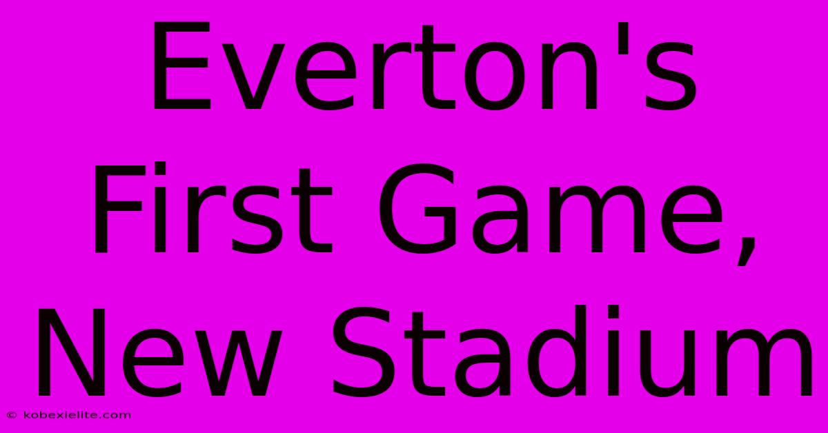 Everton's First Game, New Stadium