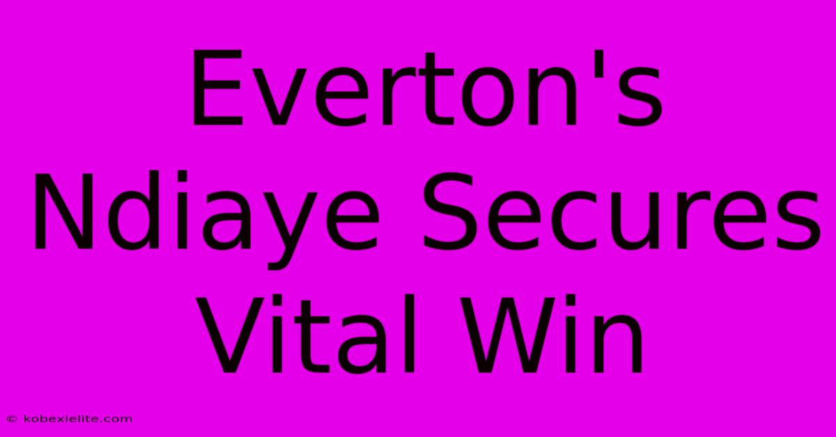 Everton's Ndiaye Secures Vital Win