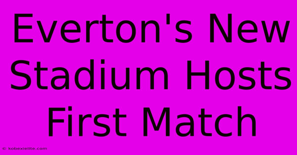 Everton's New Stadium Hosts First Match