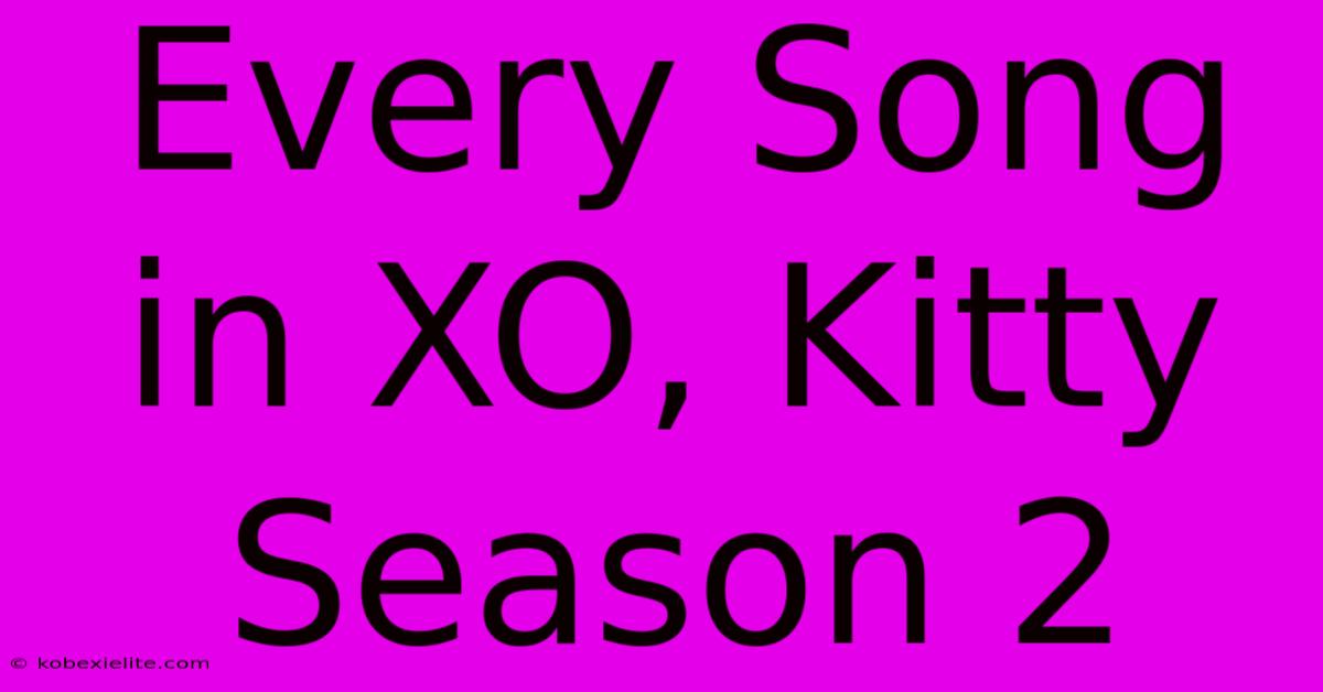 Every Song In XO, Kitty Season 2