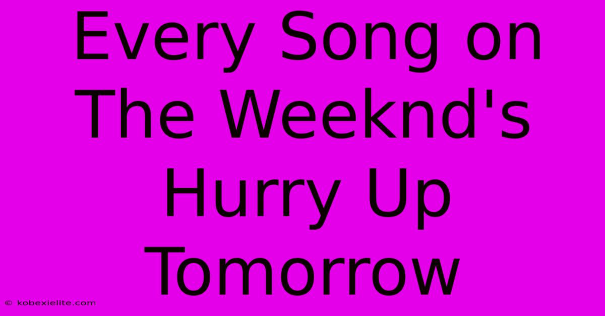 Every Song On The Weeknd's Hurry Up Tomorrow