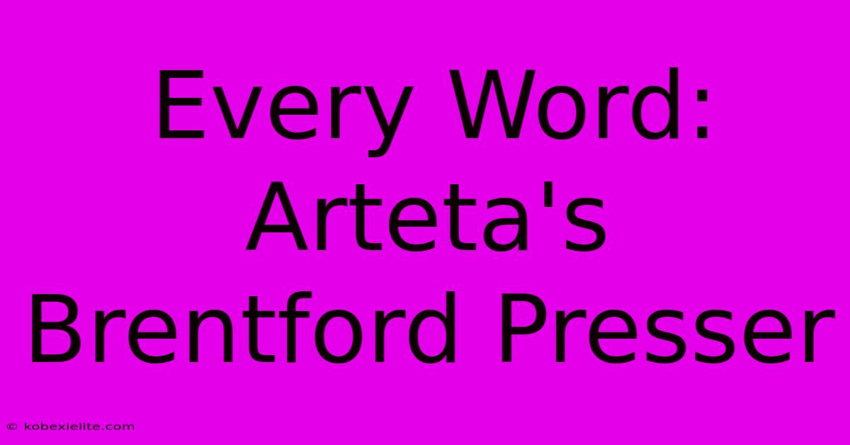 Every Word: Arteta's Brentford Presser