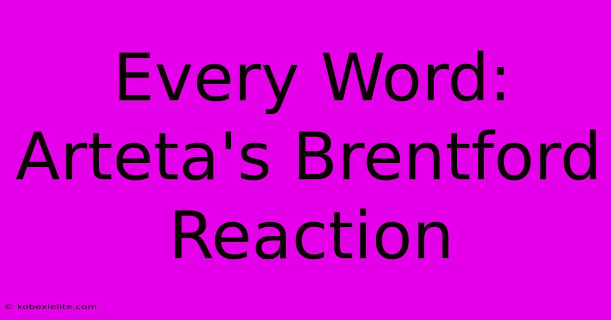 Every Word: Arteta's Brentford Reaction