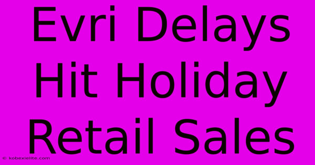 Evri Delays Hit Holiday Retail Sales