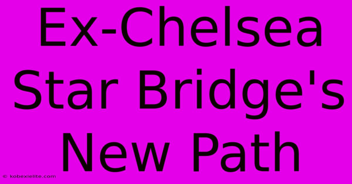 Ex-Chelsea Star Bridge's New Path