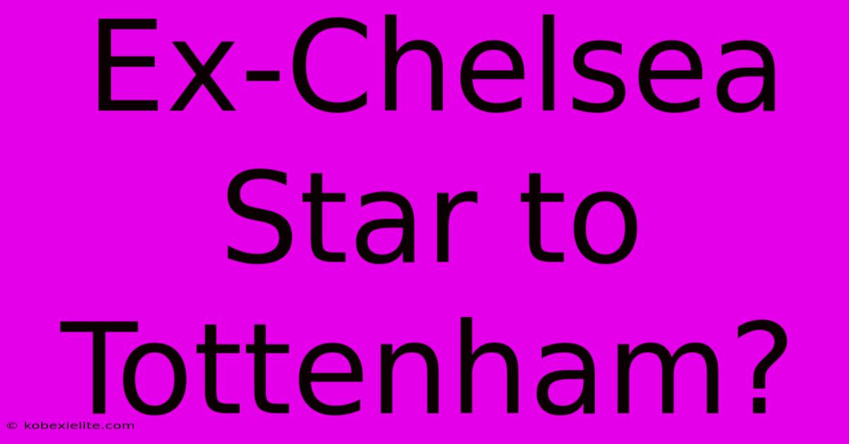 Ex-Chelsea Star To Tottenham?