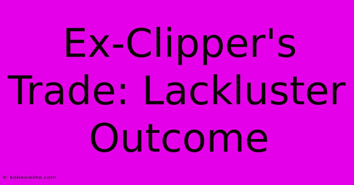 Ex-Clipper's Trade: Lackluster Outcome