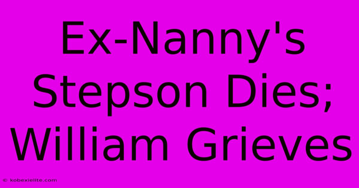 Ex-Nanny's Stepson Dies; William Grieves