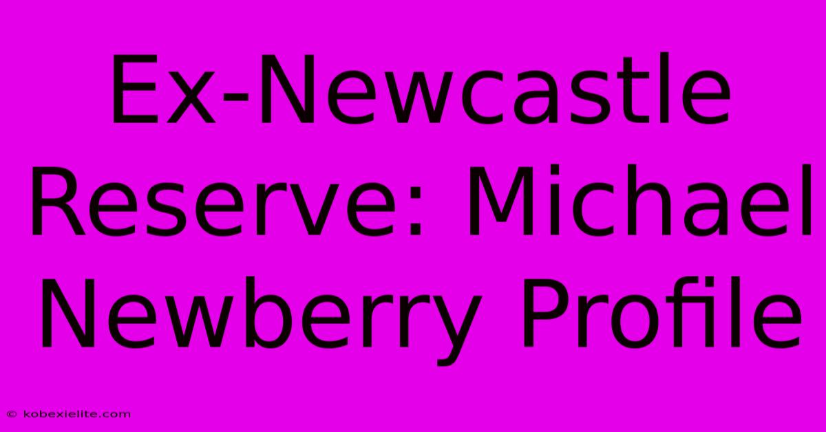 Ex-Newcastle Reserve: Michael Newberry Profile