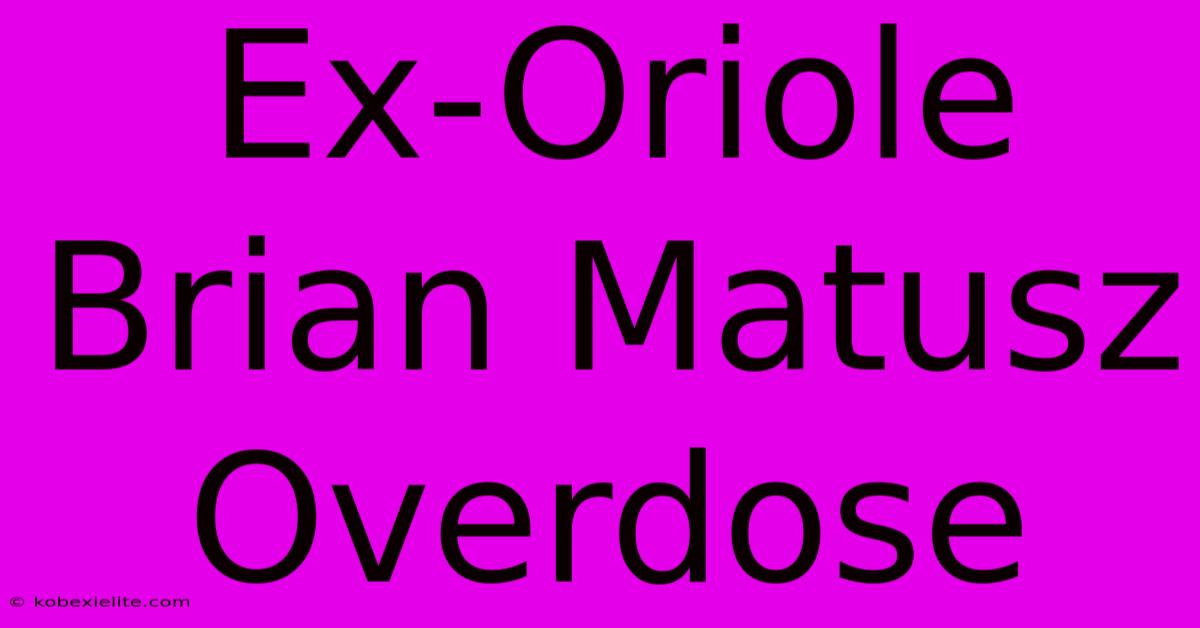 Ex-Oriole Brian Matusz Overdose