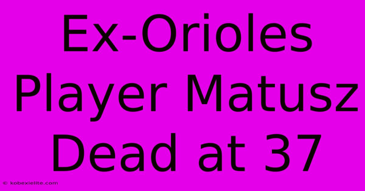 Ex-Orioles Player Matusz Dead At 37