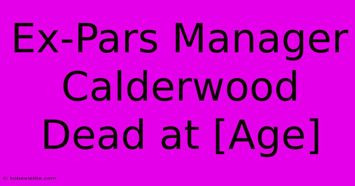 Ex-Pars Manager Calderwood Dead At [Age]