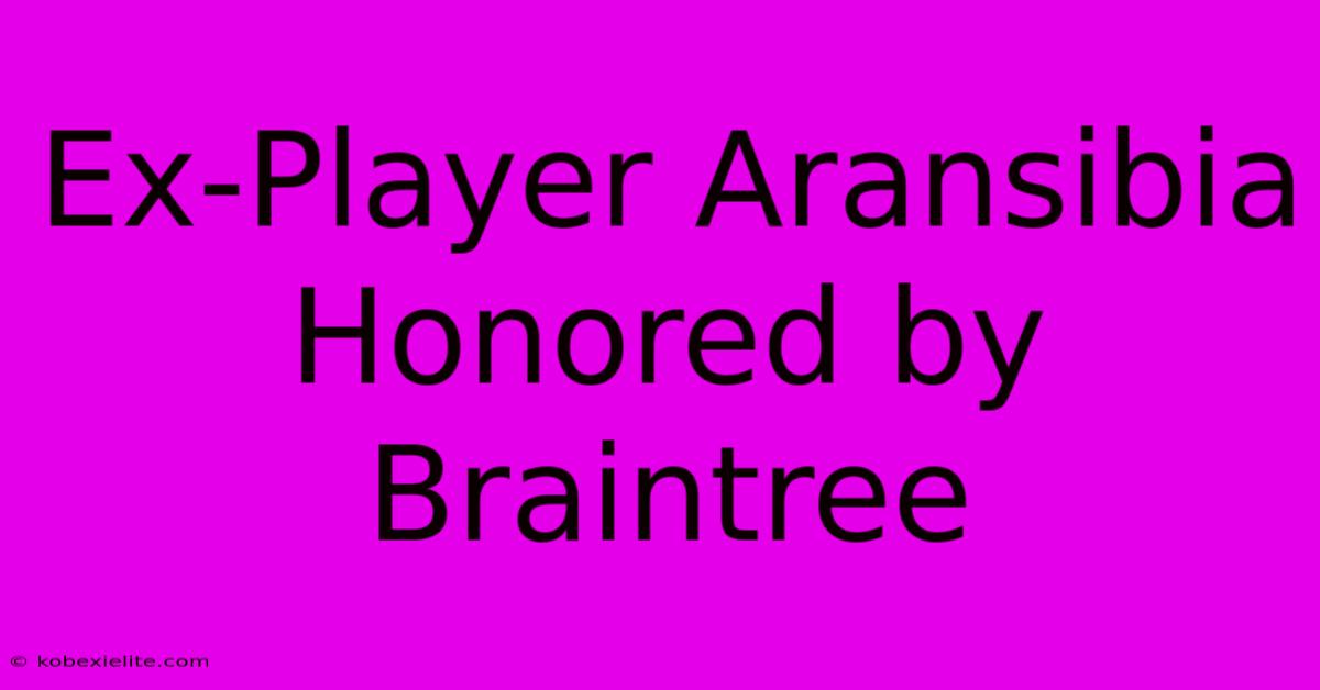 Ex-Player Aransibia Honored By Braintree