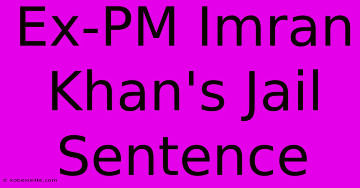 Ex-PM Imran Khan's Jail Sentence