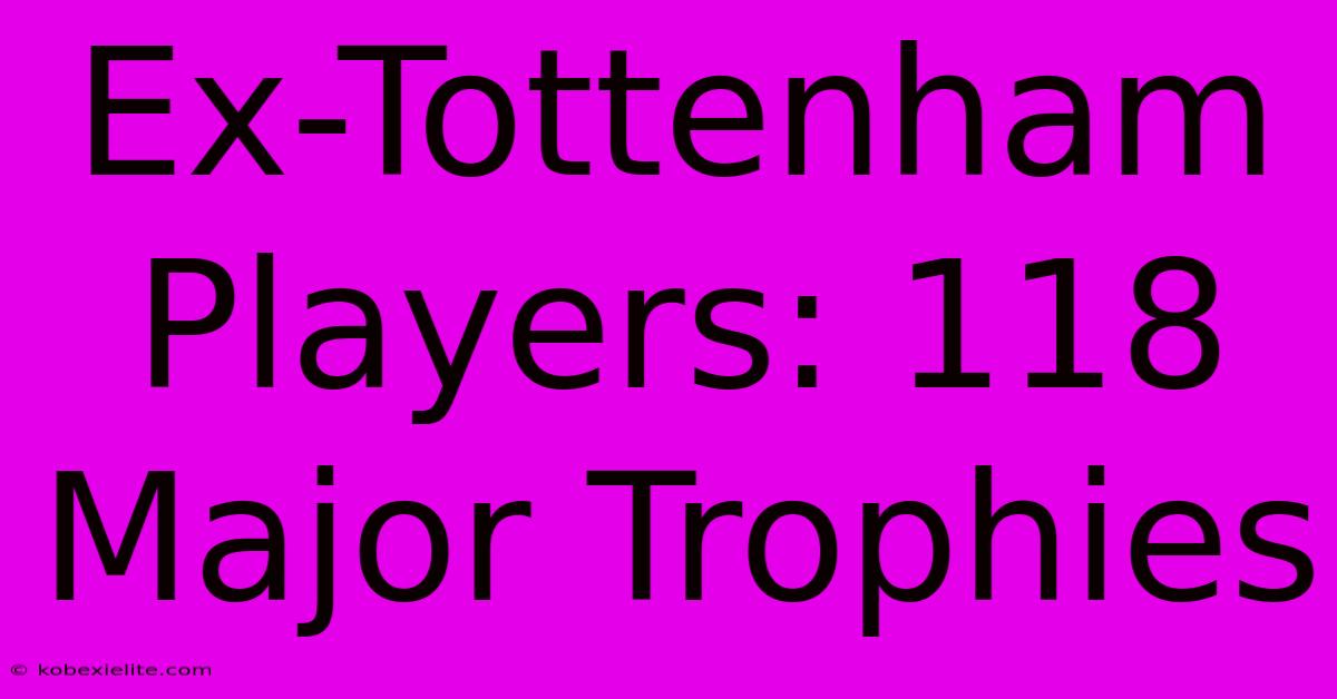 Ex-Tottenham Players: 118 Major Trophies