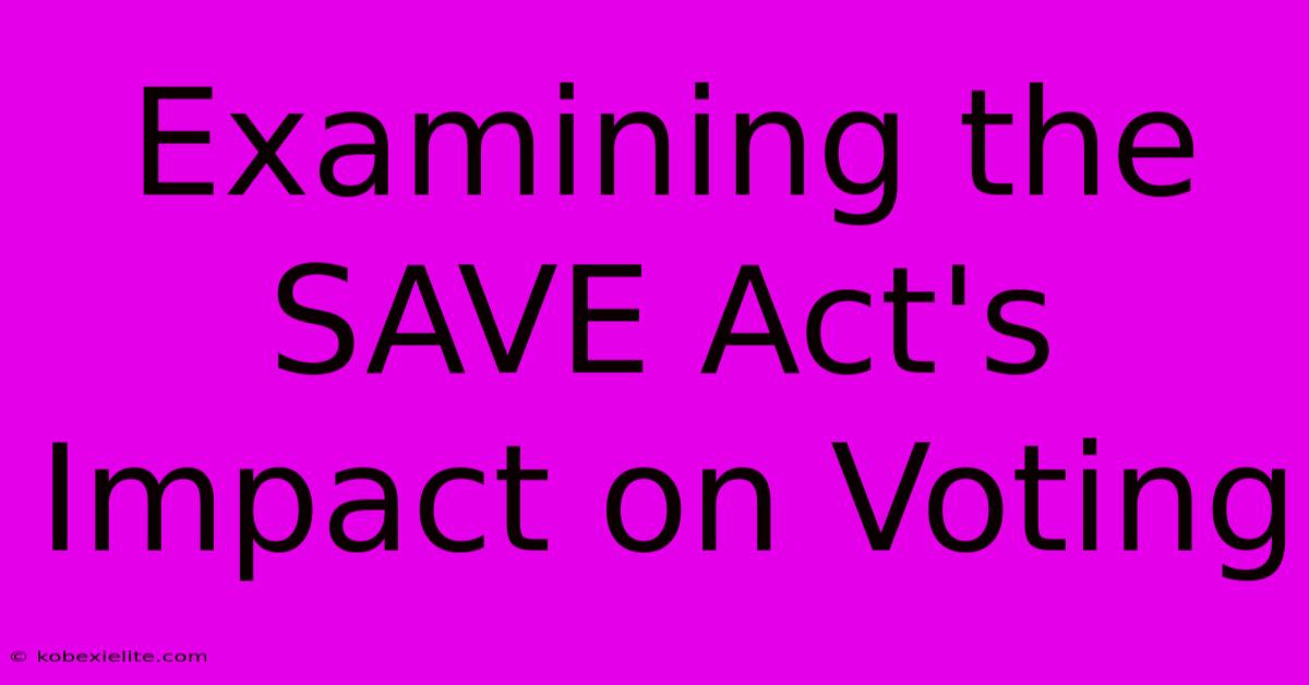 Examining The SAVE Act's Impact On Voting