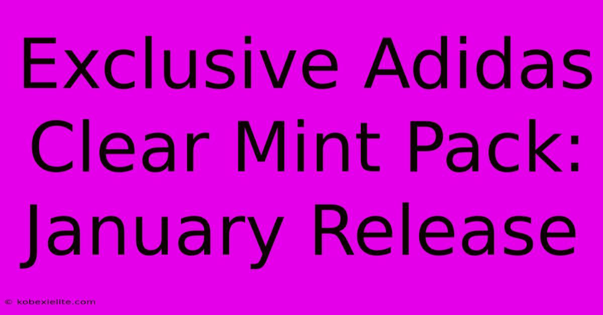 Exclusive Adidas Clear Mint Pack: January Release