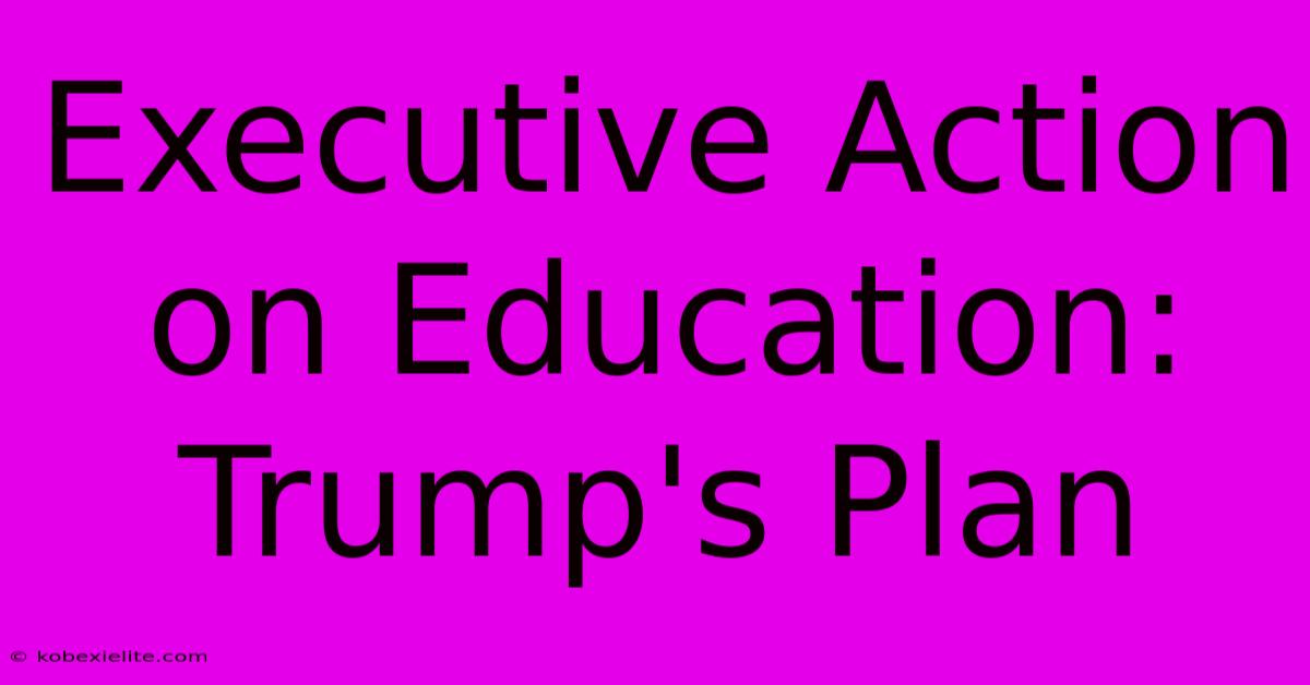 Executive Action On Education: Trump's Plan