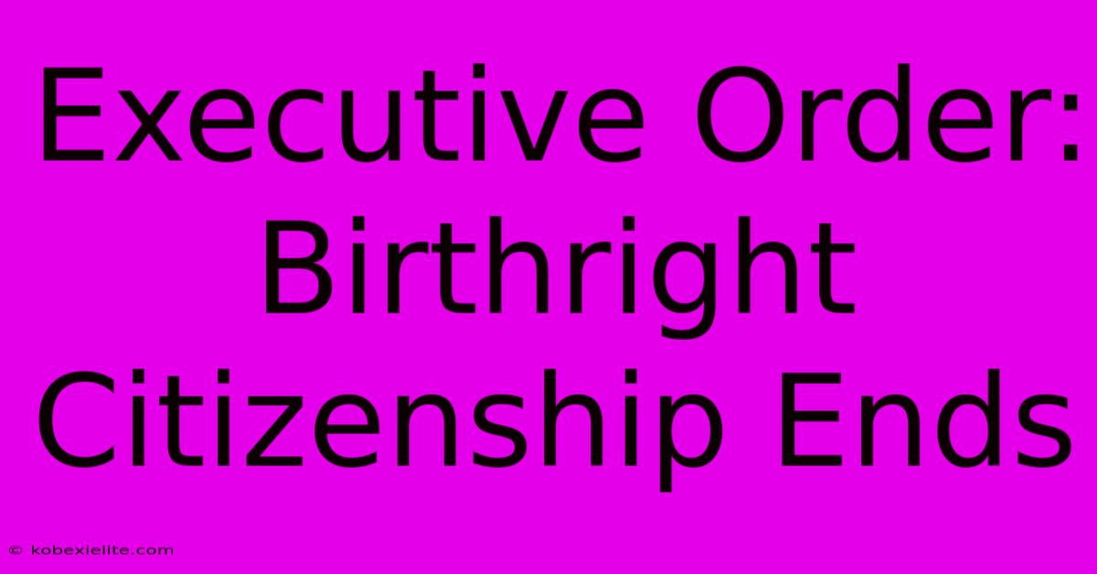 Executive Order: Birthright Citizenship Ends