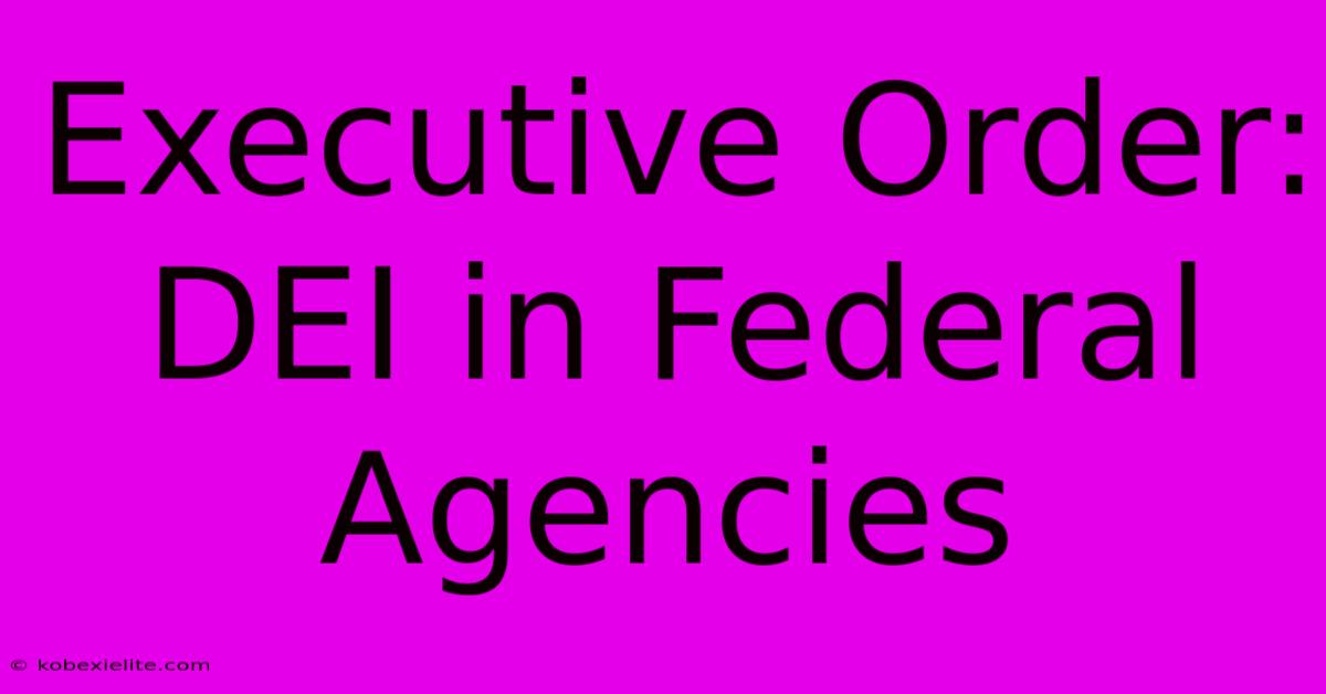 Executive Order: DEI In Federal Agencies