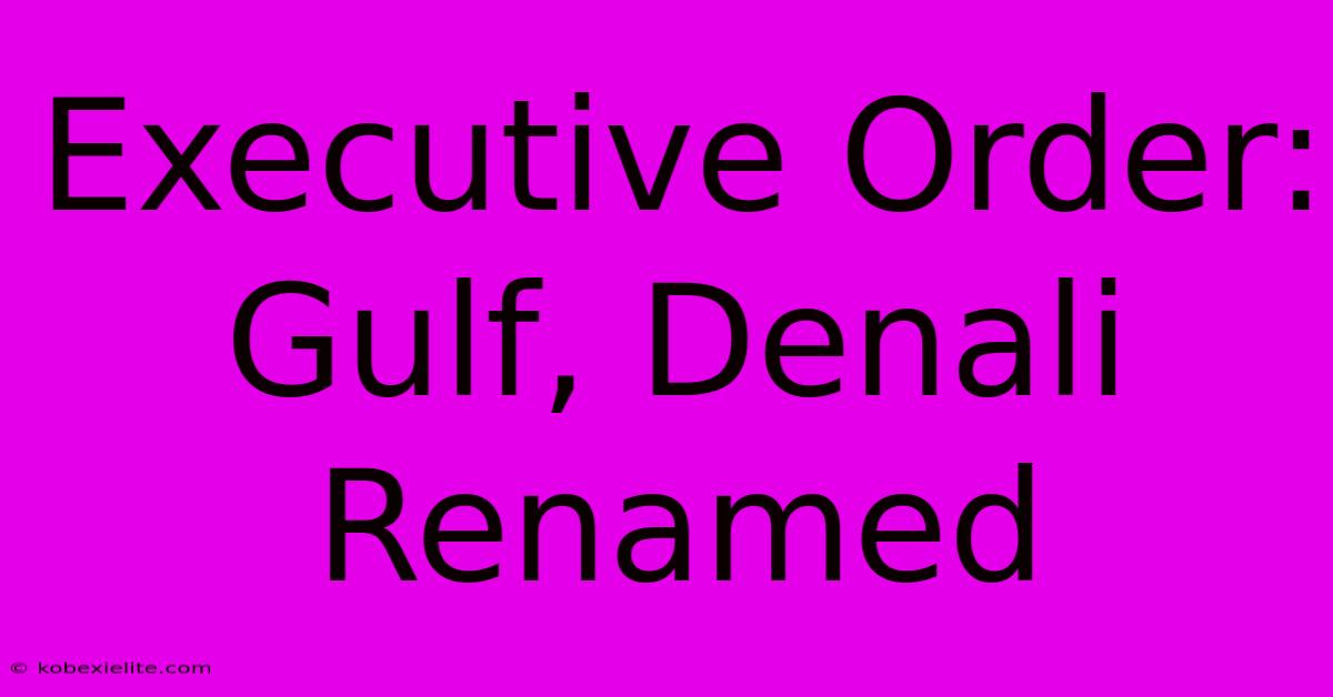 Executive Order: Gulf, Denali Renamed