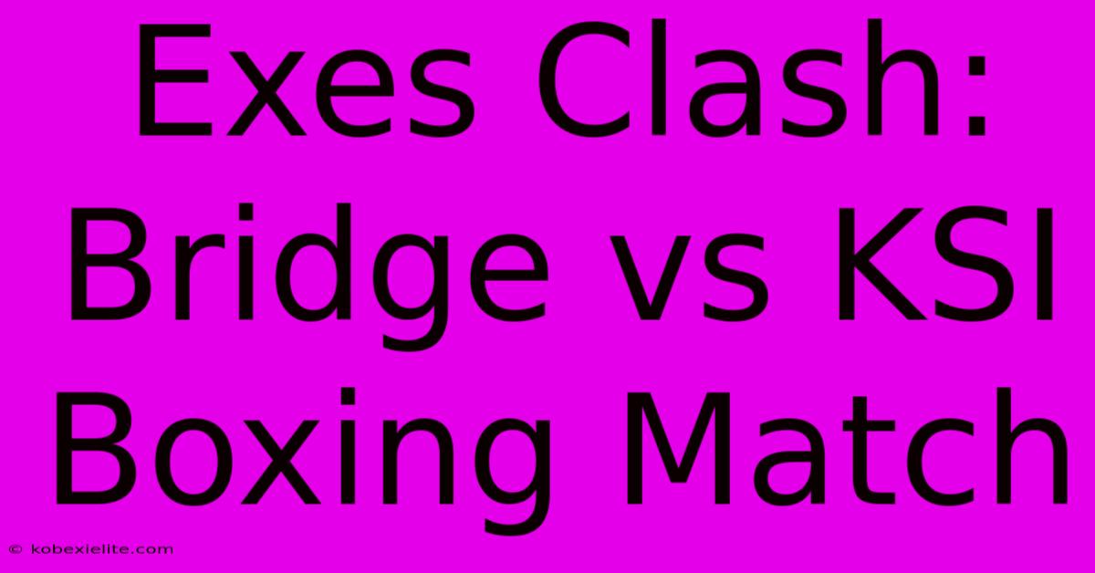 Exes Clash: Bridge Vs KSI Boxing Match