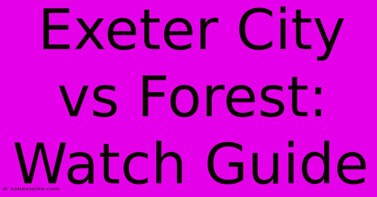 Exeter City Vs Forest: Watch Guide