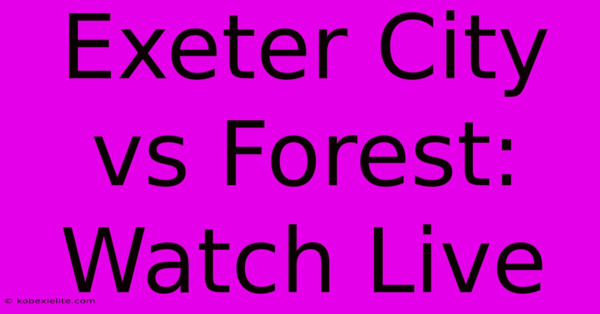 Exeter City Vs Forest: Watch Live