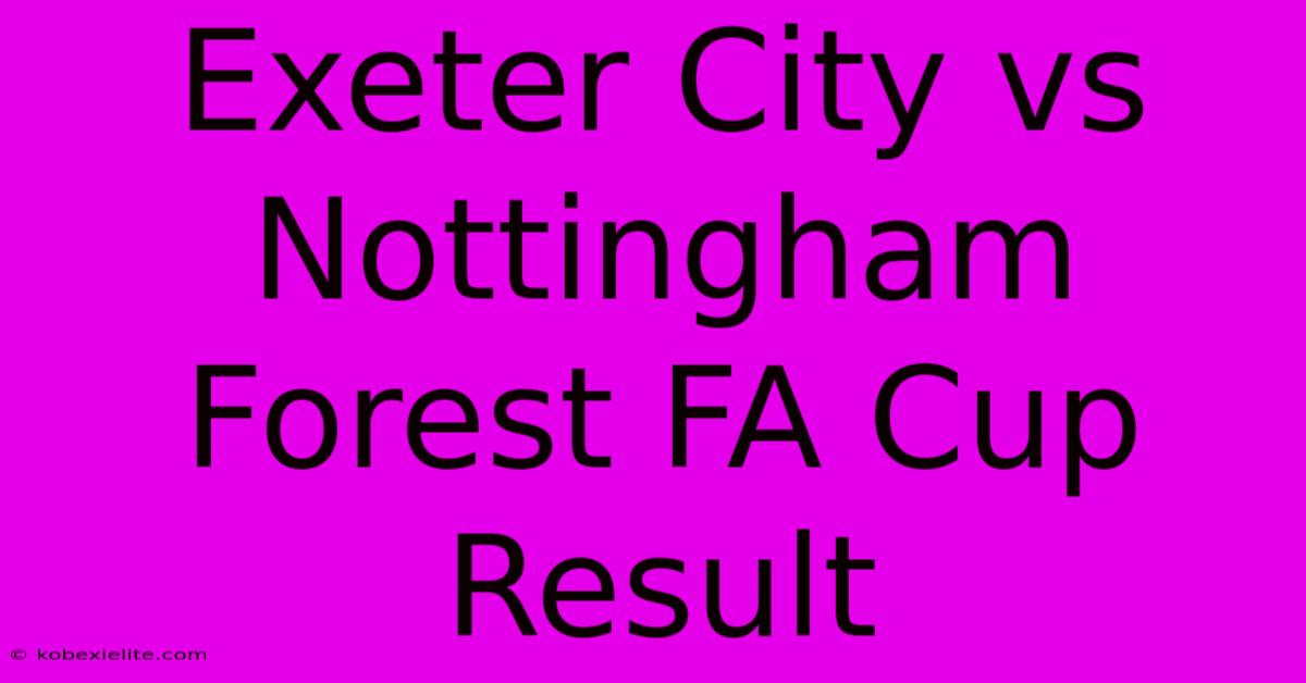 Exeter City Vs Nottingham Forest FA Cup Result