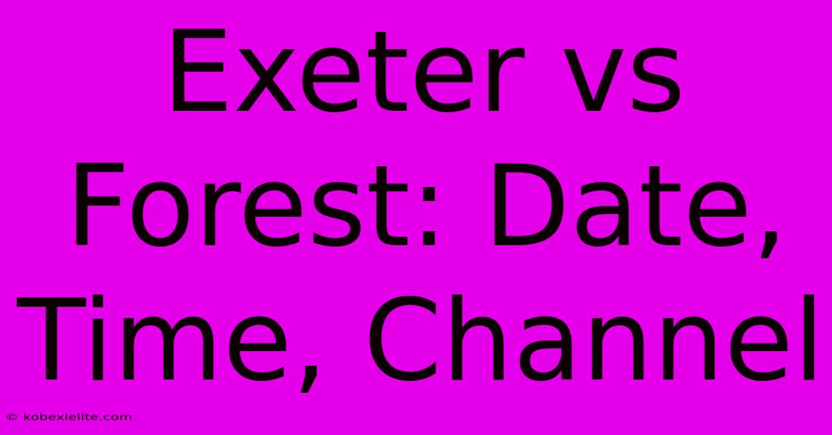 Exeter Vs Forest: Date, Time, Channel