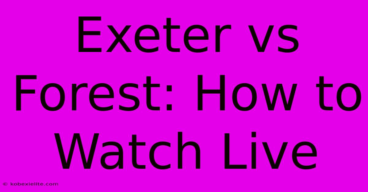 Exeter Vs Forest: How To Watch Live